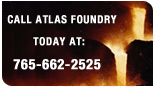 Call Atlas Foundry today at 765-662-2525